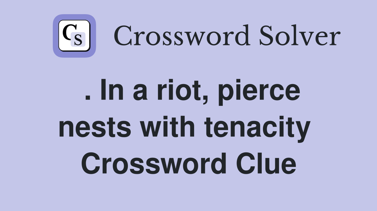 . In a riot, pierce nests with tenacity  Crossword Clue