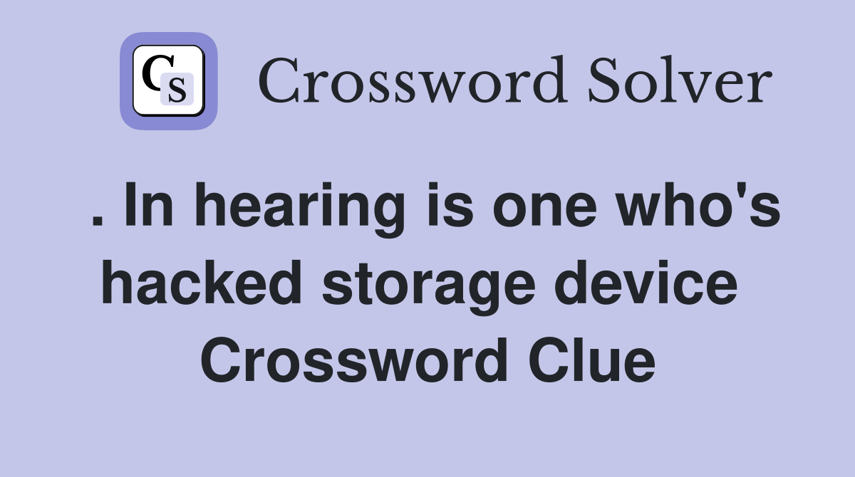 . In hearing is one who's hacked storage device  Crossword Clue