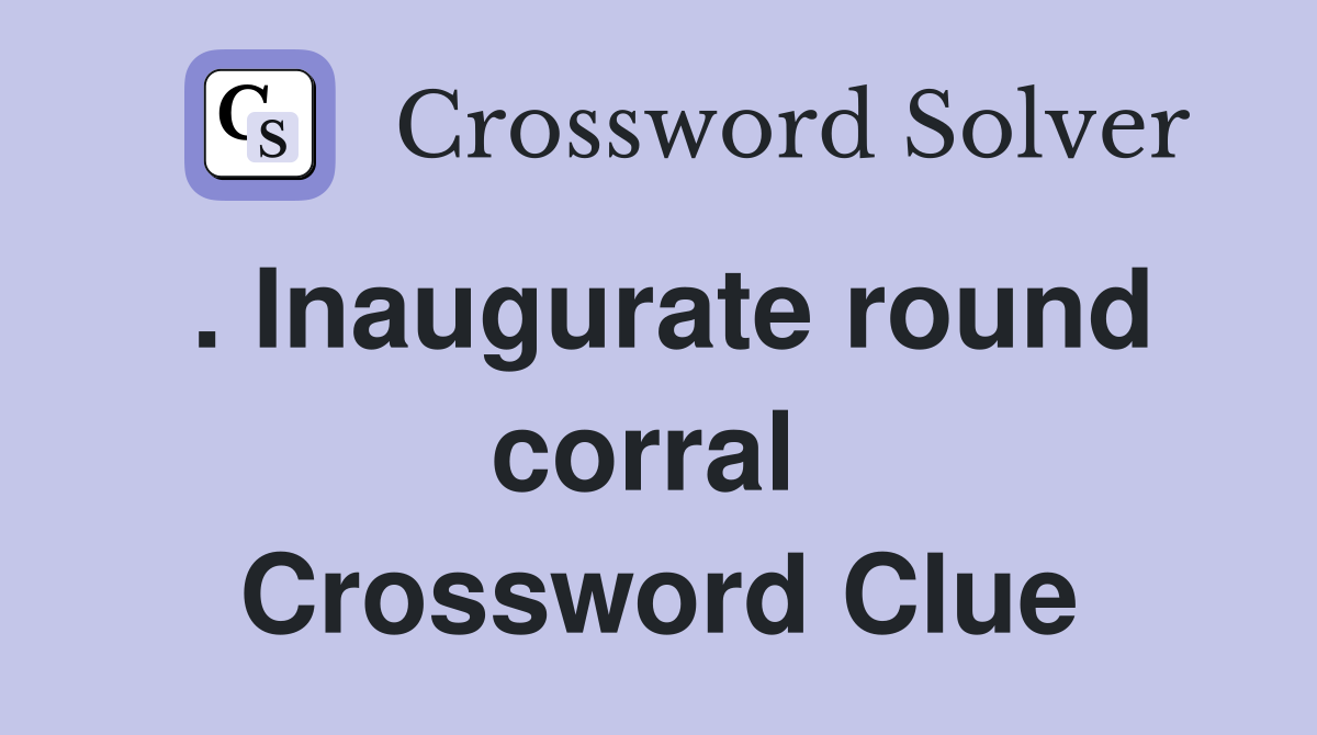 . Inaugurate round corral  Crossword Clue