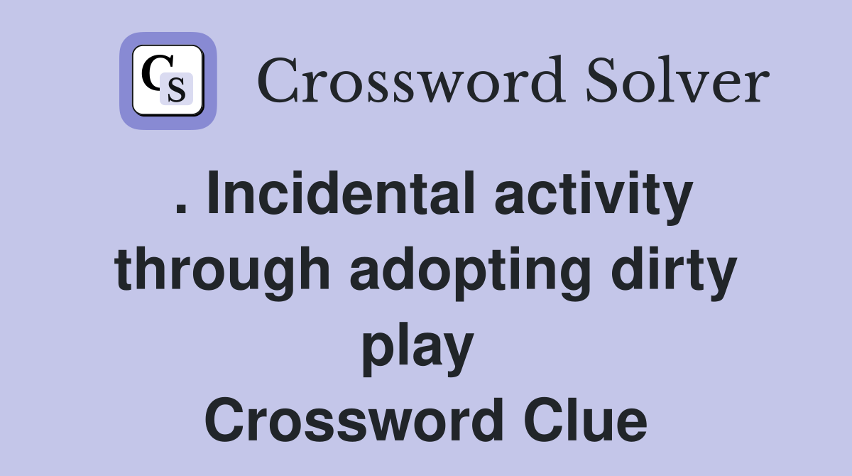 . Incidental activity through adopting dirty play  Crossword Clue