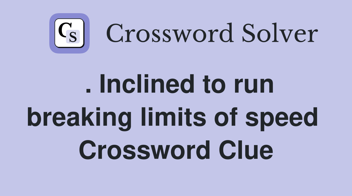. Inclined to run breaking limits of speed  Crossword Clue