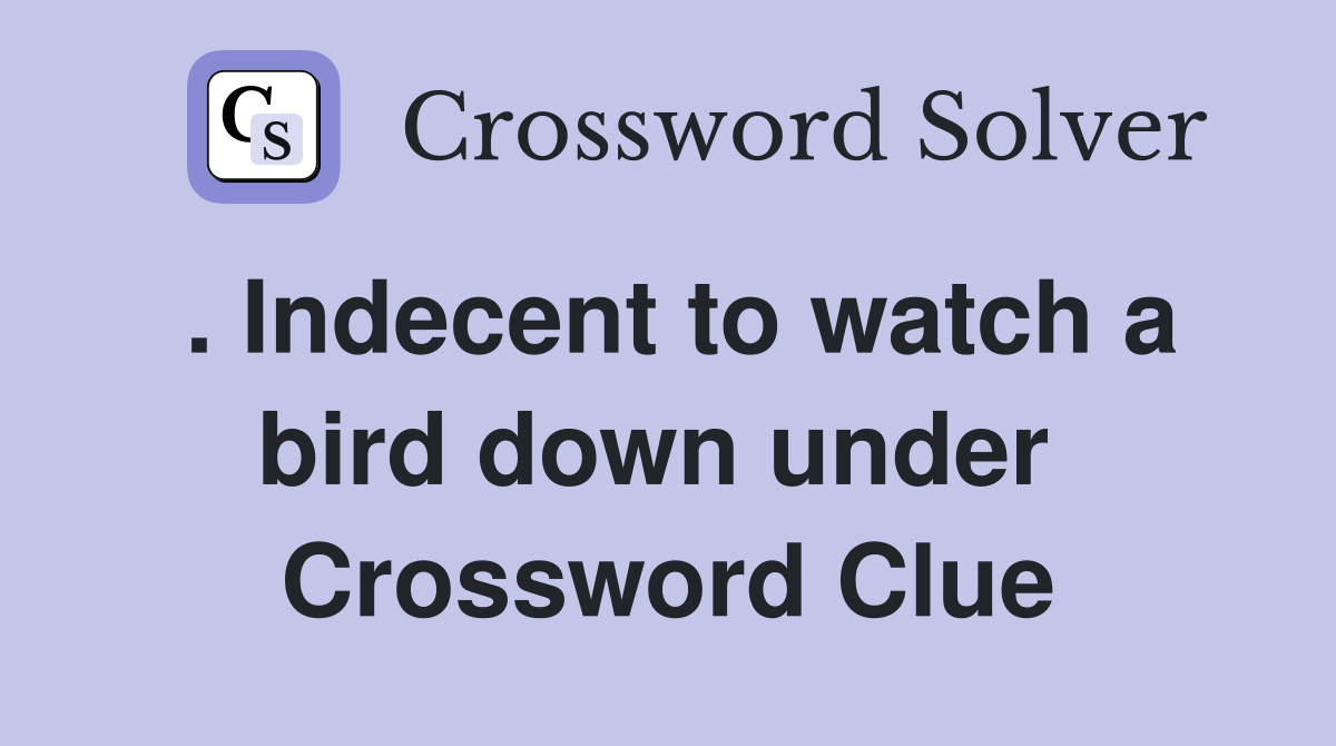 . Indecent to watch a bird down under  Crossword Clue