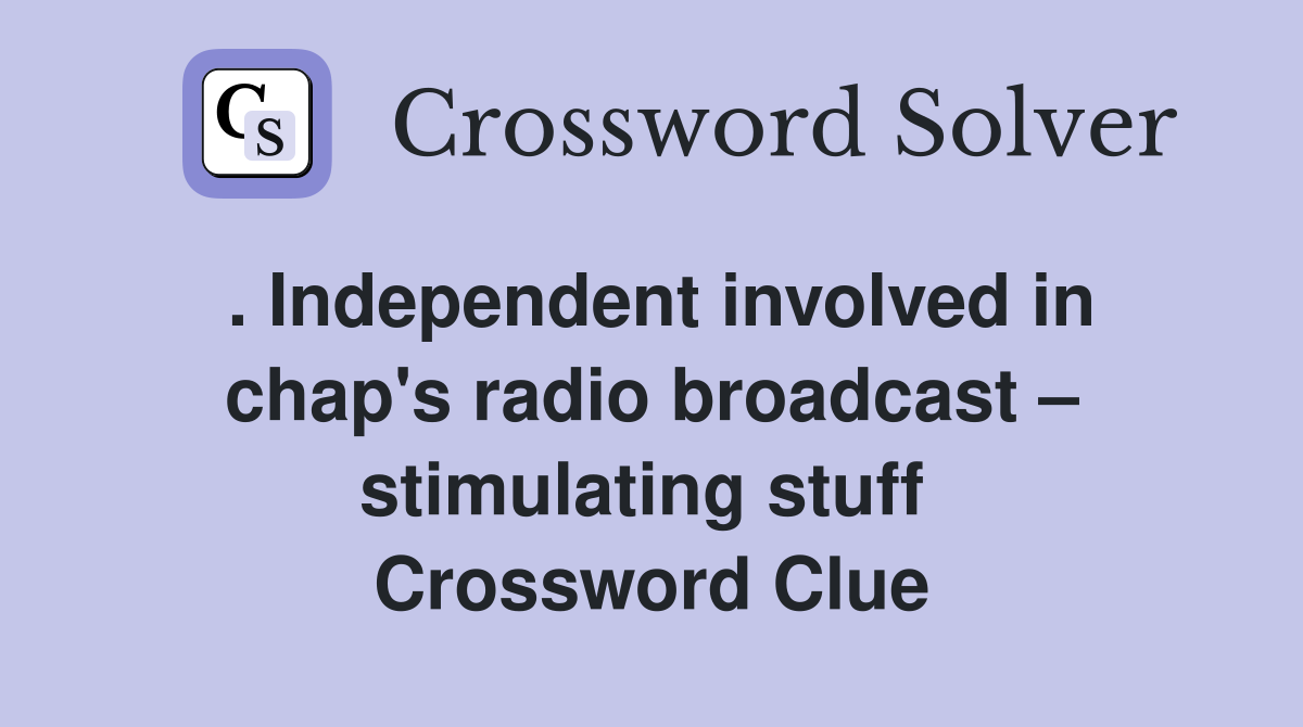 . Independent involved in chap's radio broadcast – stimulating stuff  Crossword Clue
