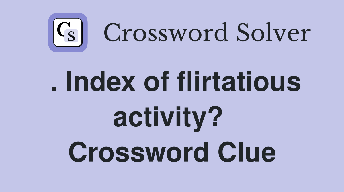 . Index of flirtatious activity?  Crossword Clue