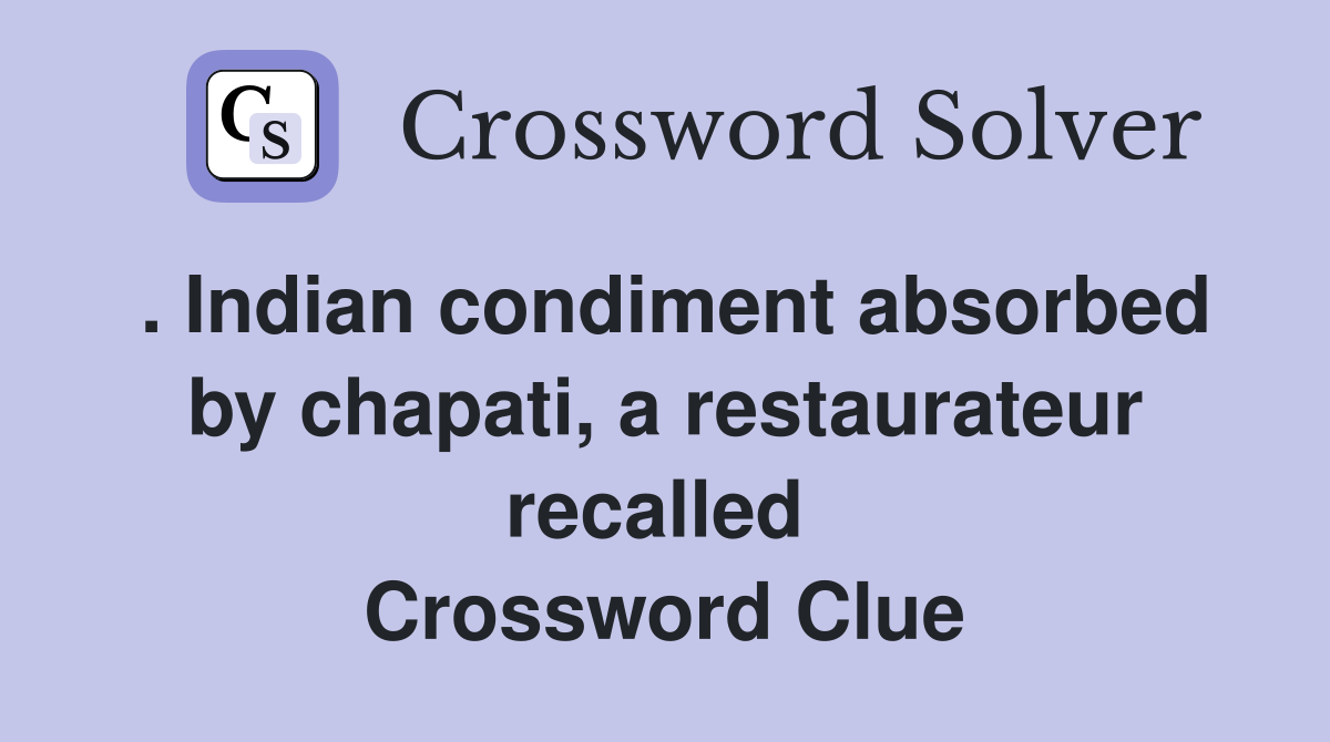. Indian condiment absorbed by chapati, a restaurateur recalled  Crossword Clue