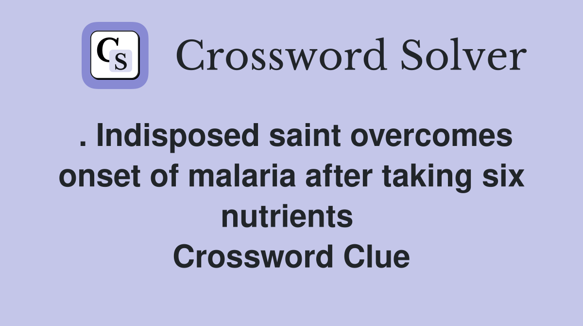 . Indisposed saint overcomes onset of malaria after taking six nutrients  Crossword Clue