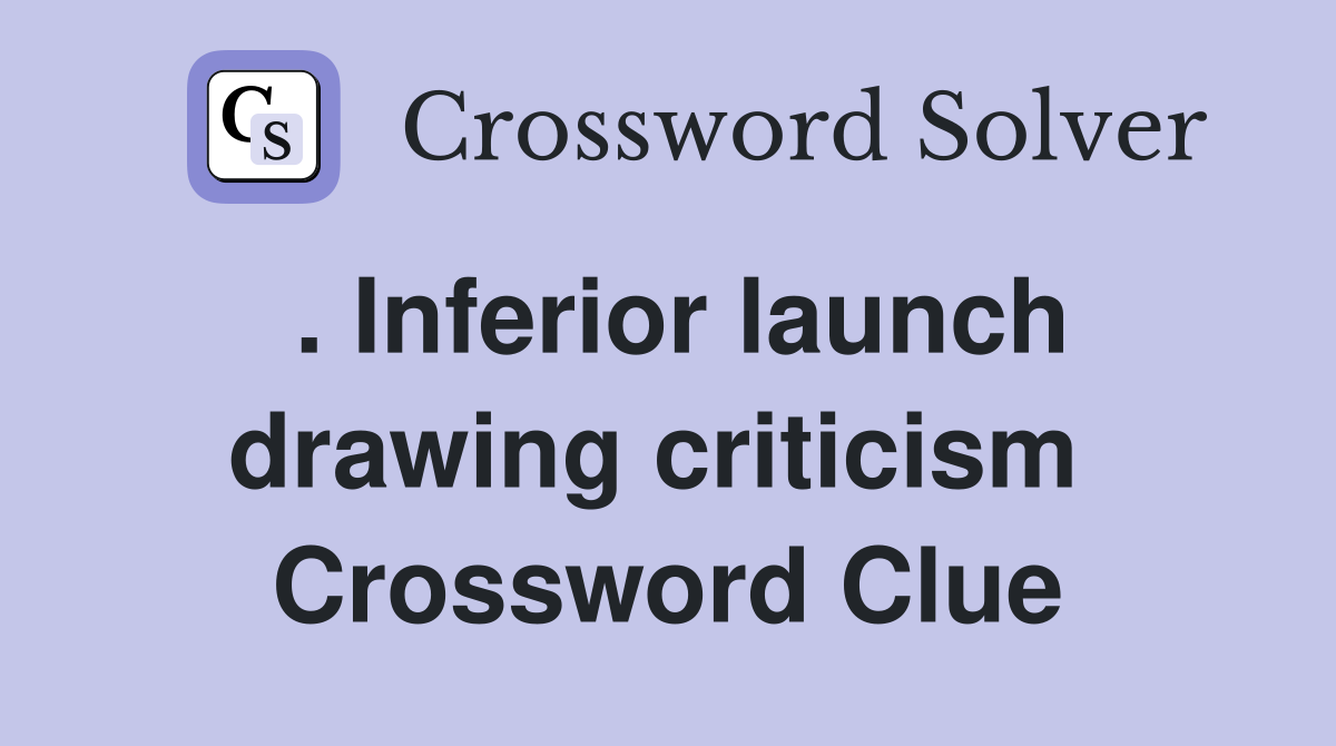. Inferior launch drawing criticism  Crossword Clue
