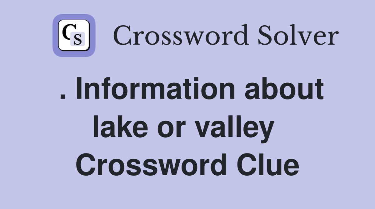 . Information about lake or valley  Crossword Clue