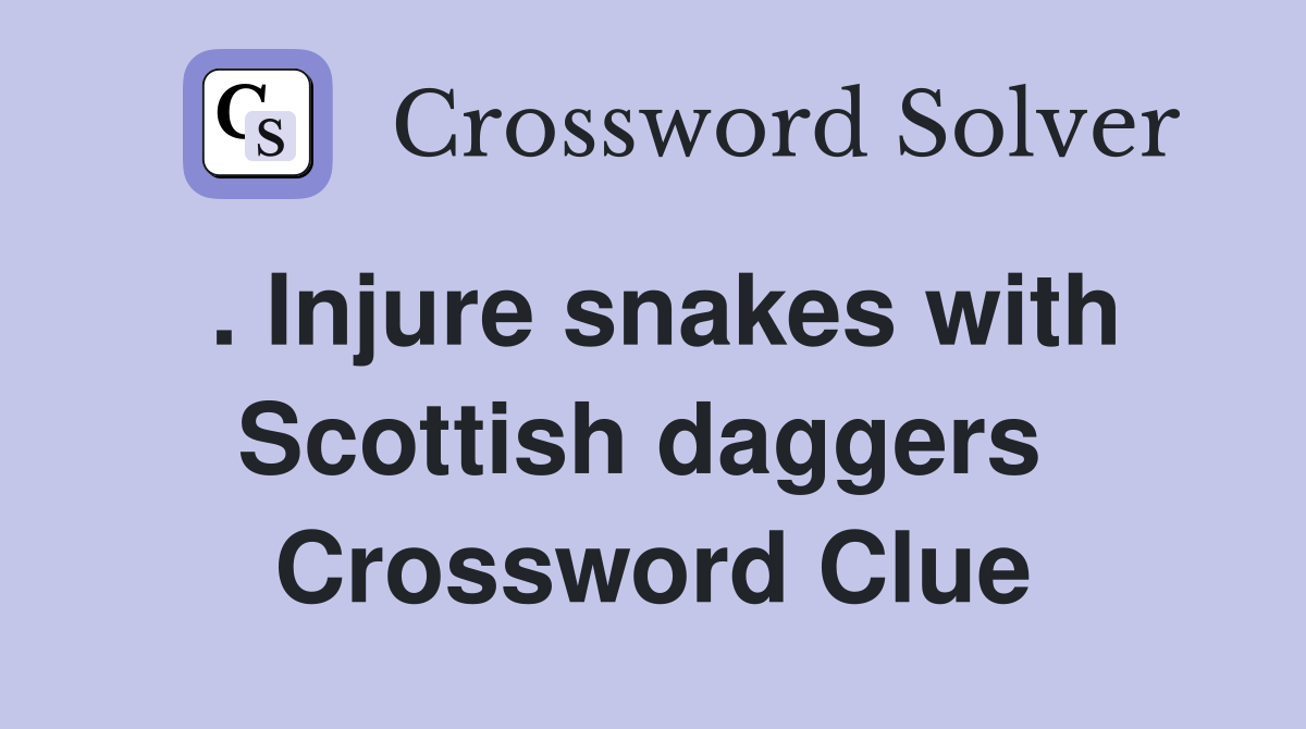 . Injure snakes with Scottish daggers  Crossword Clue