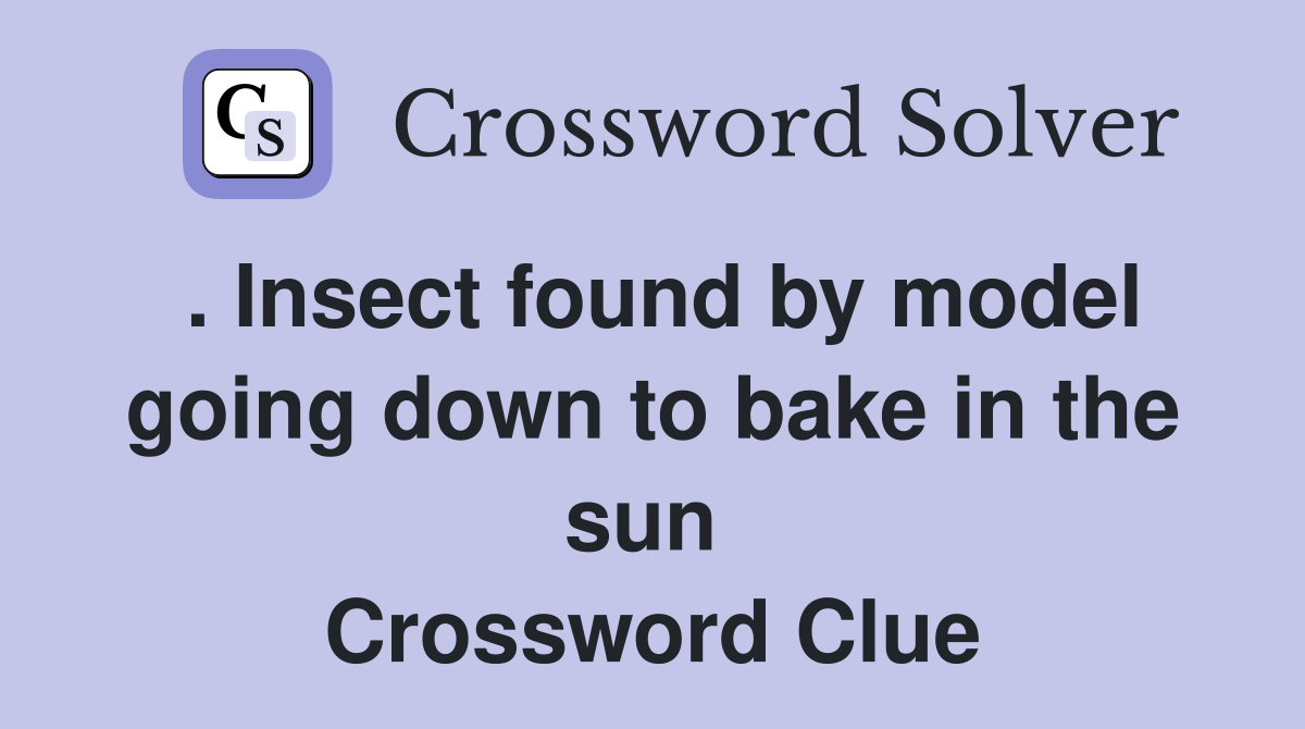 . Insect found by model going down to bake in the sun  Crossword Clue