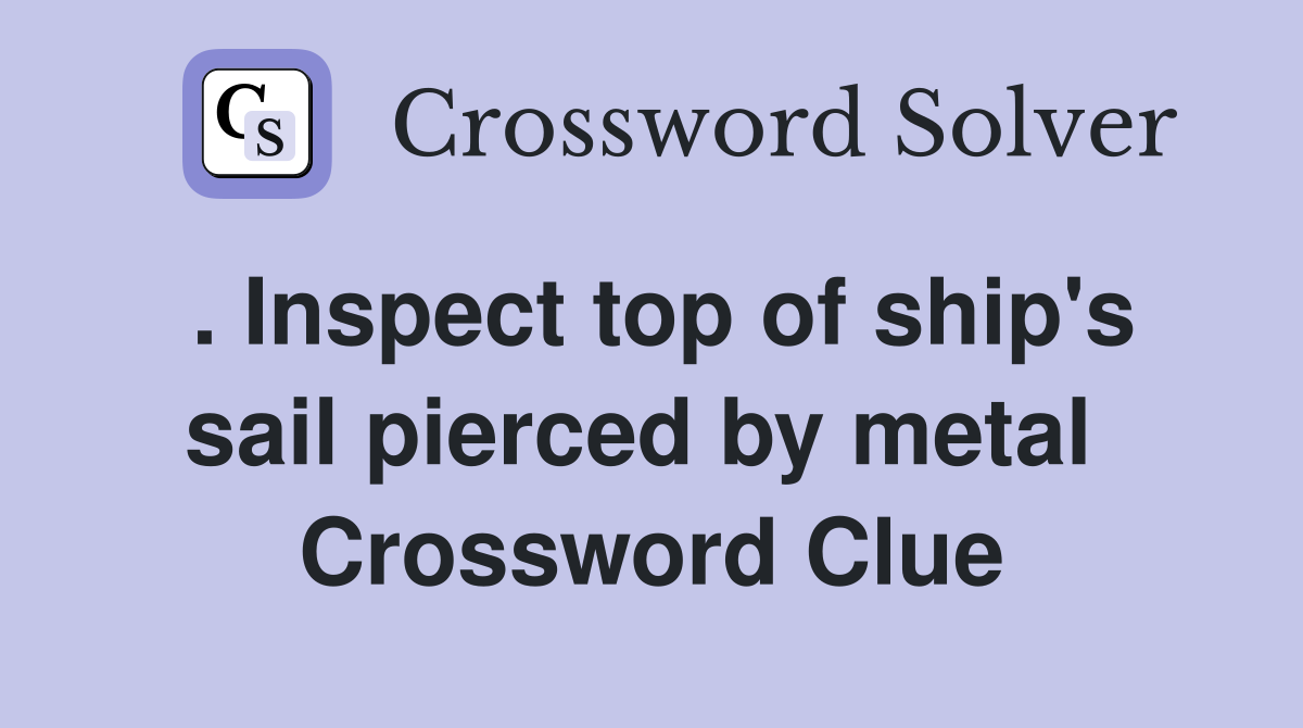 . Inspect top of ship's sail pierced by metal  Crossword Clue