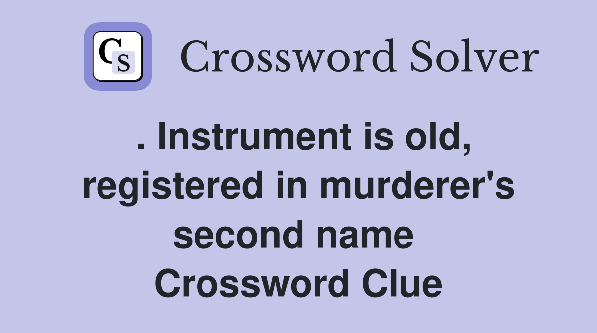 . Instrument is old, registered in murderer's second name  Crossword Clue