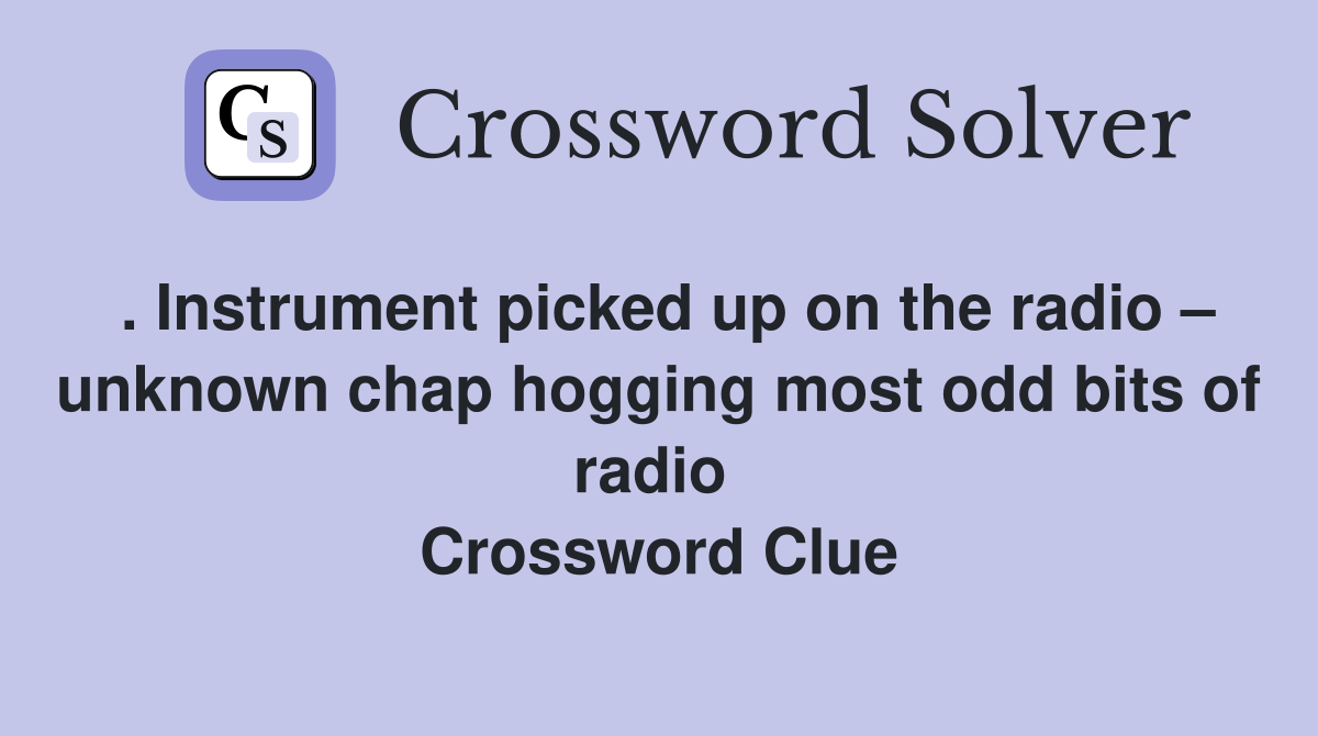 . Instrument picked up on the radio – unknown chap hogging most odd bits of radio  Crossword Clue