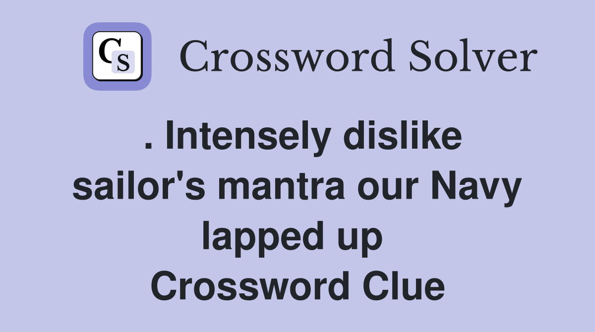 . Intensely dislike sailor's mantra our Navy lapped up  Crossword Clue