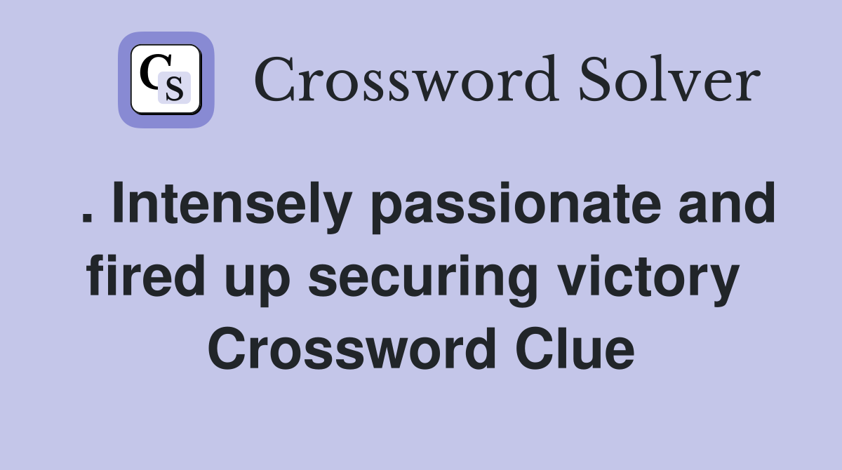 . Intensely passionate and fired up securing victory  Crossword Clue