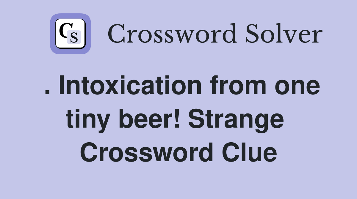 . Intoxication from one tiny beer! Strange  Crossword Clue
