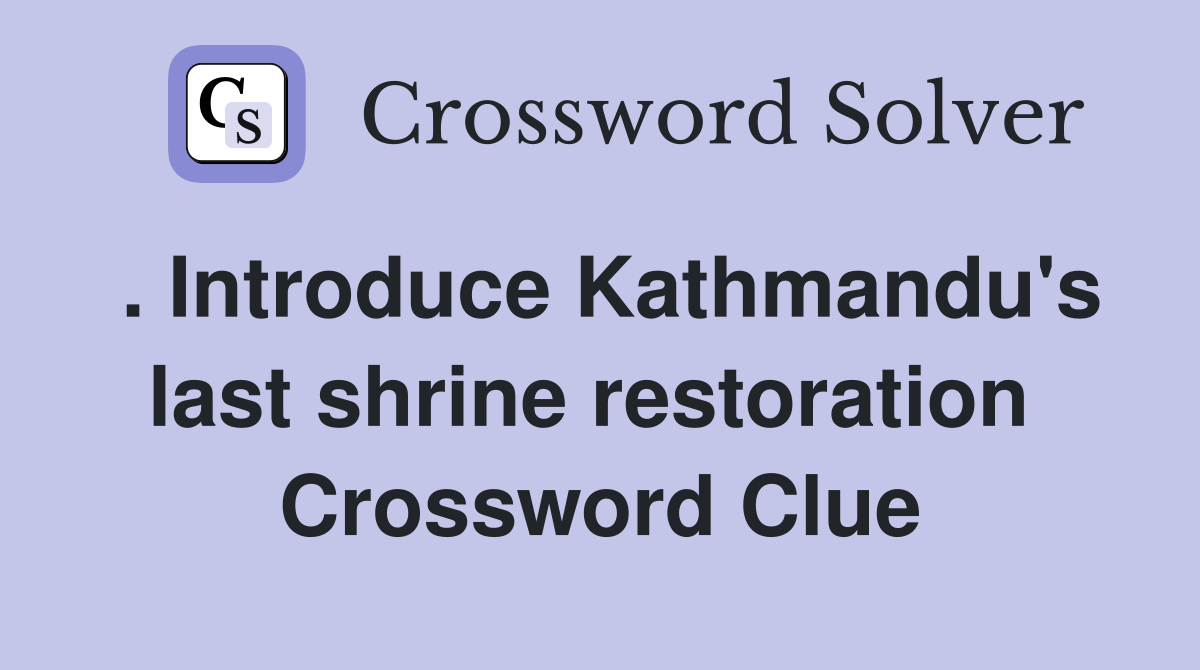 . Introduce Kathmandu's last shrine restoration  Crossword Clue