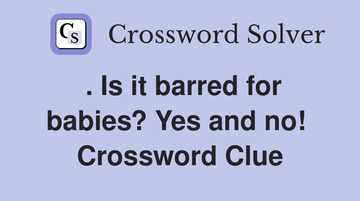 . Is it barred for babies? Yes and no!  Crossword Clue