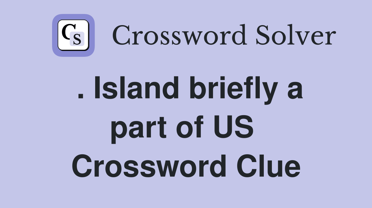 . Island briefly a part of US  Crossword Clue