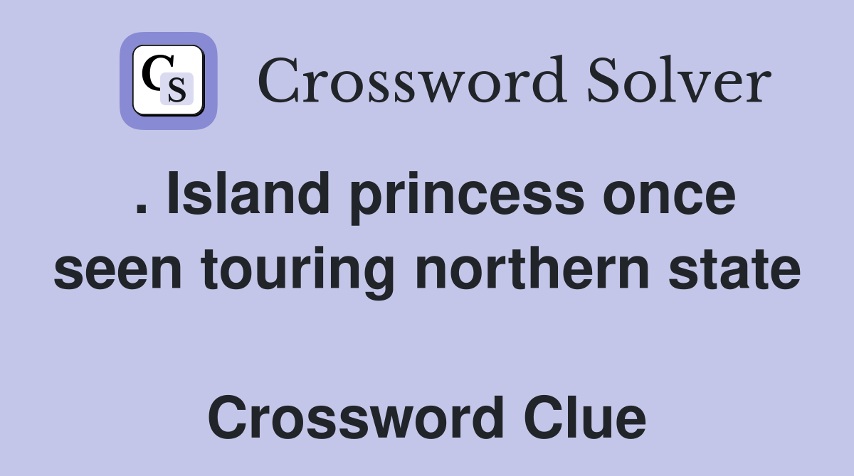 . Island princess once seen touring northern state  Crossword Clue