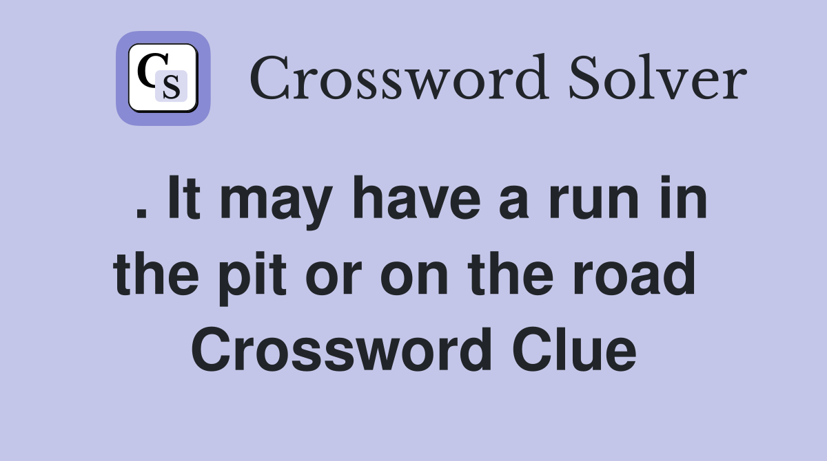 . It may have a run in the pit or on the road  Crossword Clue
