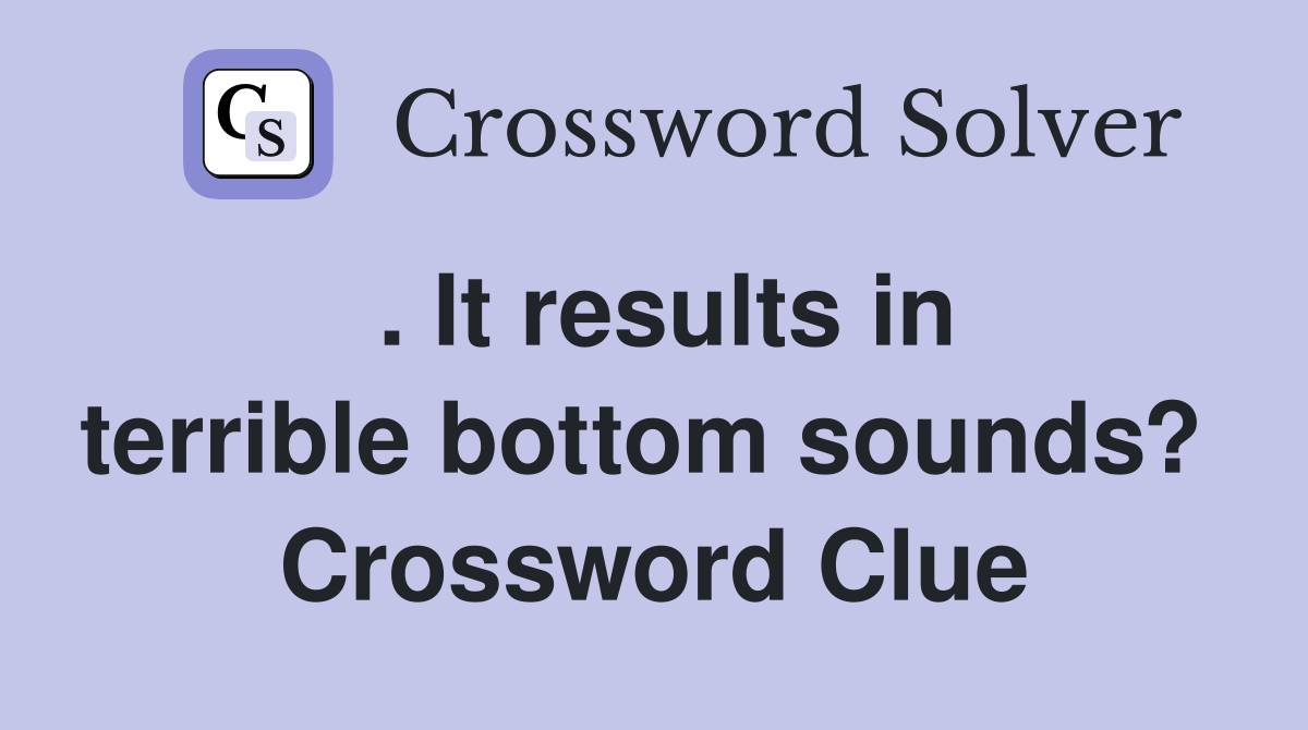 . It results in terrible bottom sounds?  Crossword Clue