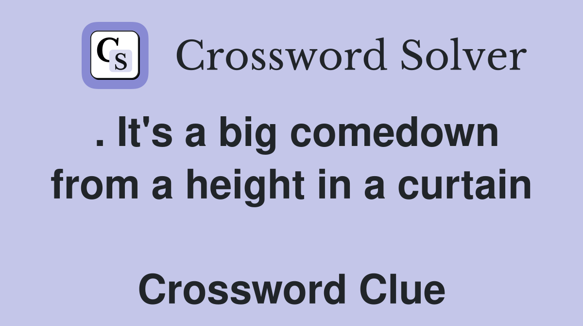 . It's a big comedown from a height in a curtain  Crossword Clue