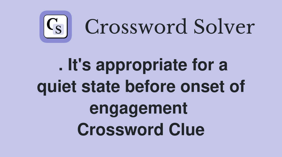 . It's appropriate for a quiet state before onset of engagement  Crossword Clue