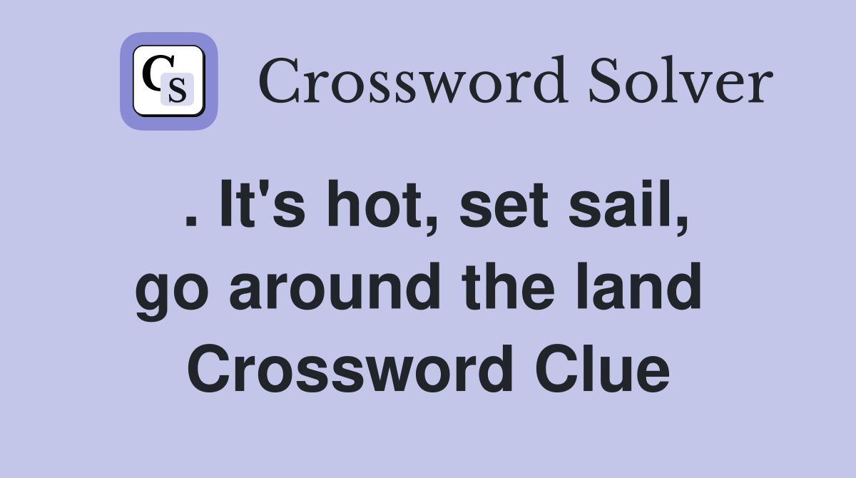 . It's hot, set sail, go around the land  Crossword Clue