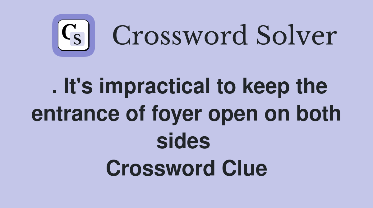 . It's impractical to keep the entrance of foyer open on both sides  Crossword Clue