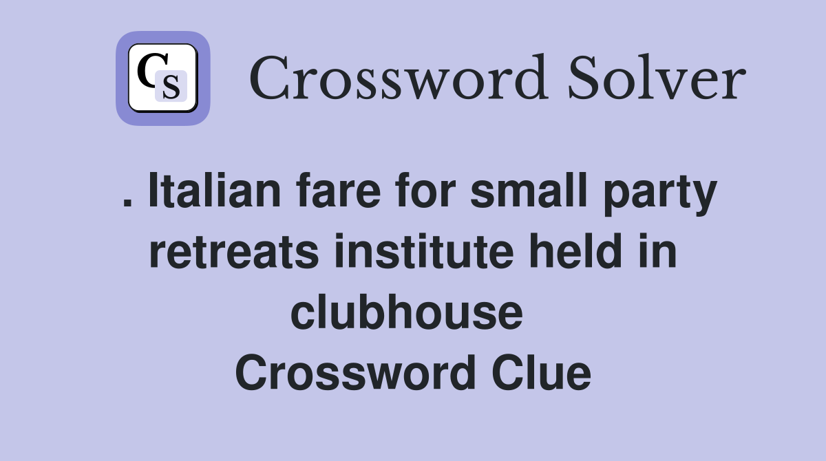 . Italian fare for small party retreats institute held in clubhouse  Crossword Clue