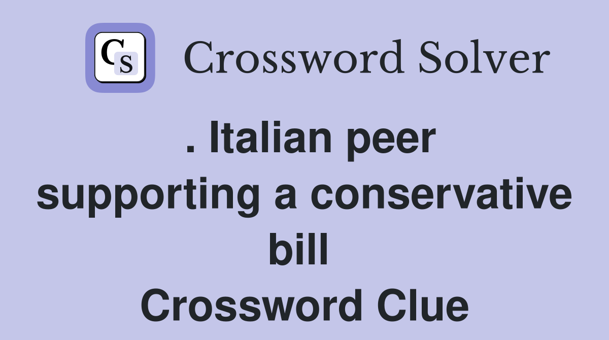 . Italian peer supporting a conservative bill  Crossword Clue