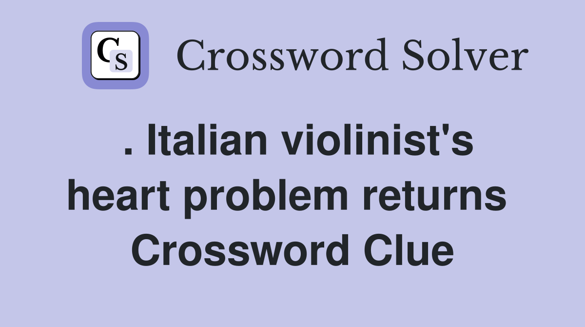 . Italian violinist's heart problem returns  Crossword Clue