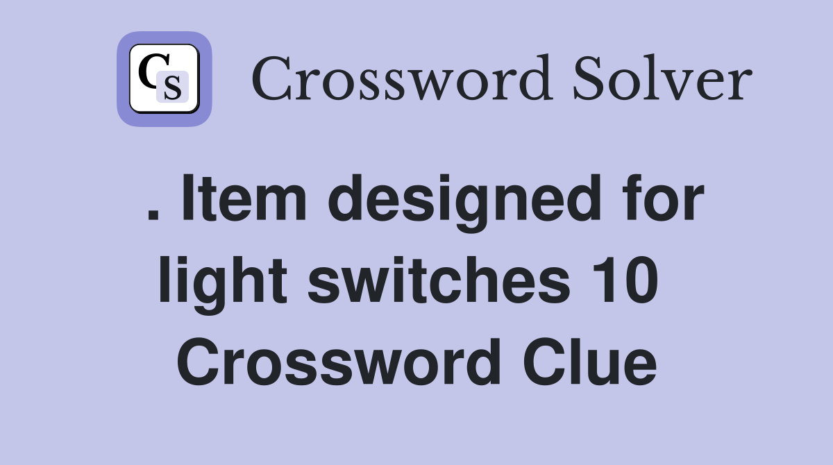 . Item designed for light switches 10  Crossword Clue