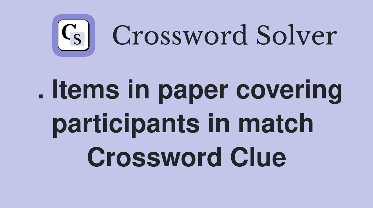 . Items in paper covering participants in match  Crossword Clue