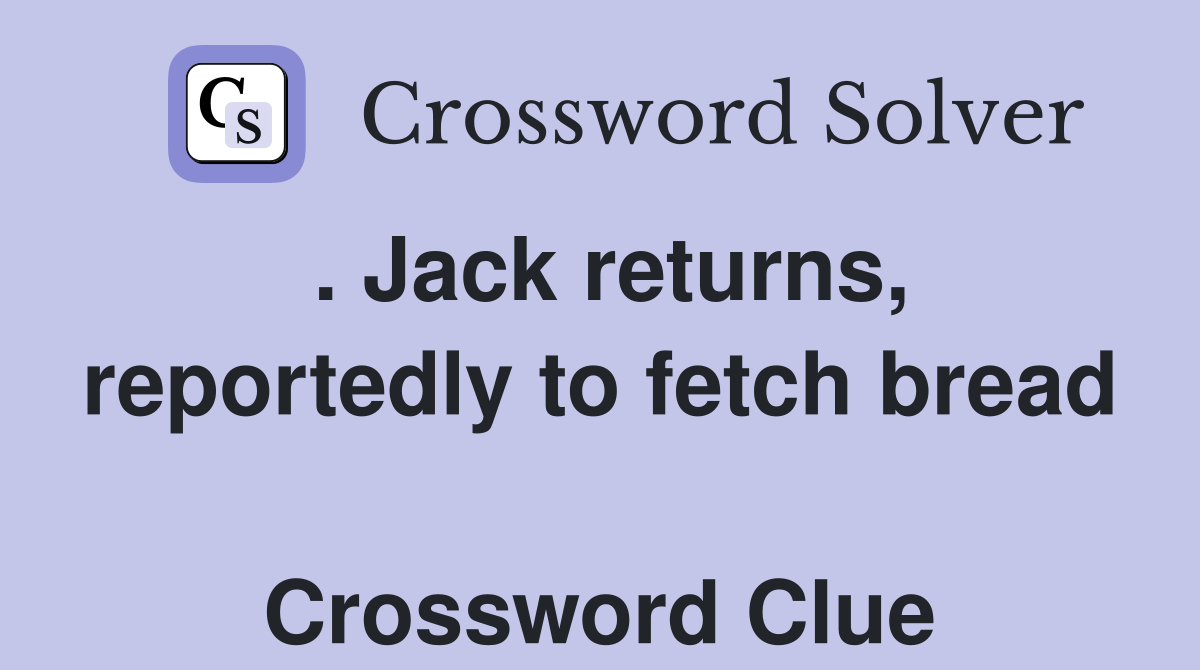 . Jack returns, reportedly to fetch bread  Crossword Clue