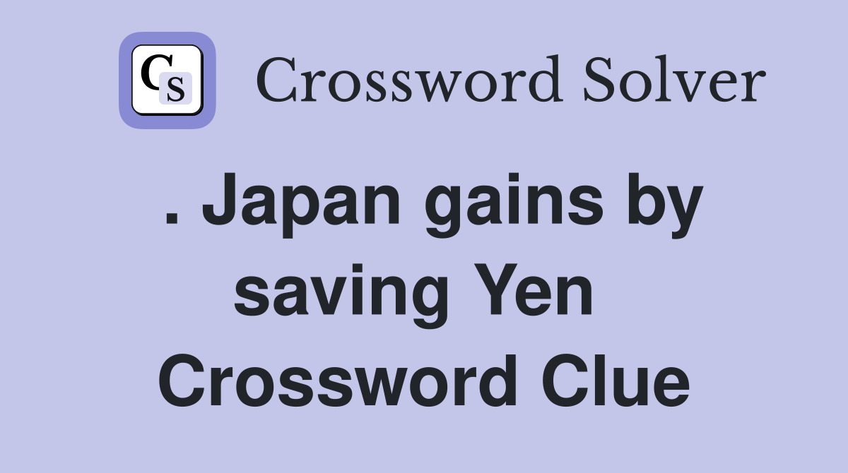 . Japan gains by saving Yen  Crossword Clue