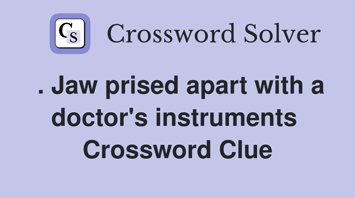 . Jaw prised apart with a doctor's instruments  Crossword Clue
