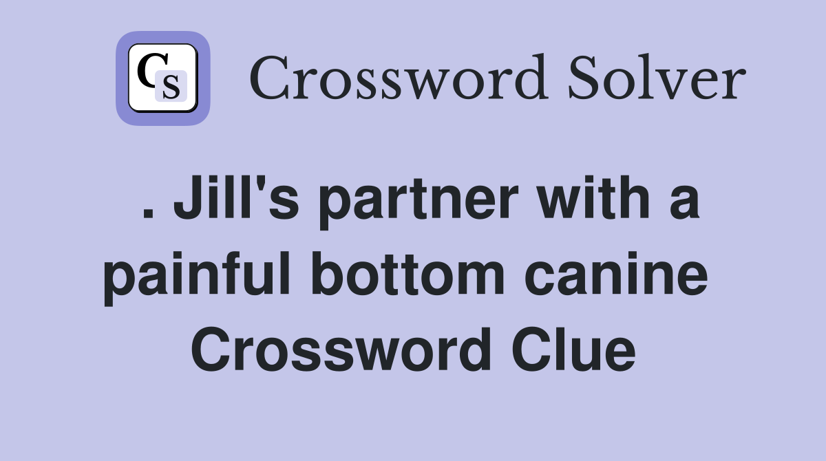 . Jill's partner with a painful bottom canine  Crossword Clue