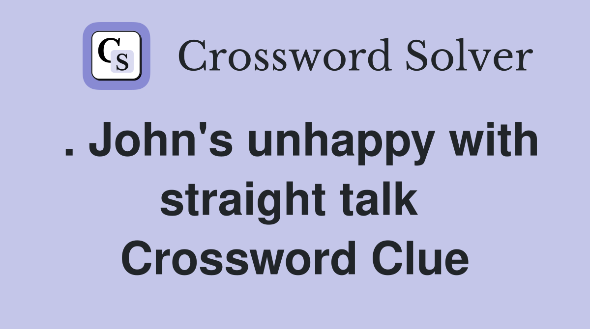 . John's unhappy with straight talk  Crossword Clue