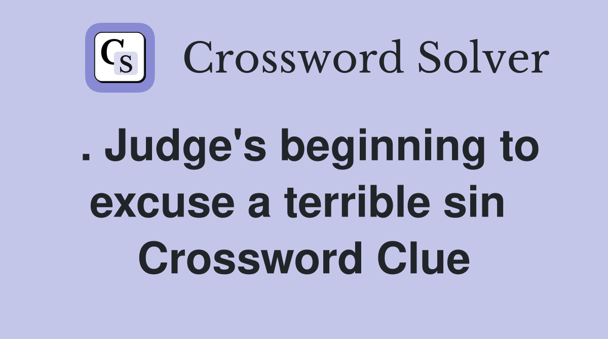 . Judge's beginning to excuse a terrible sin  Crossword Clue