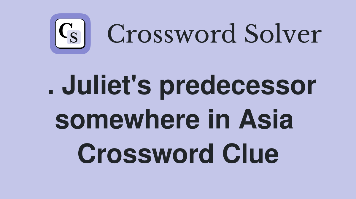 . Juliet's predecessor somewhere in Asia  Crossword Clue