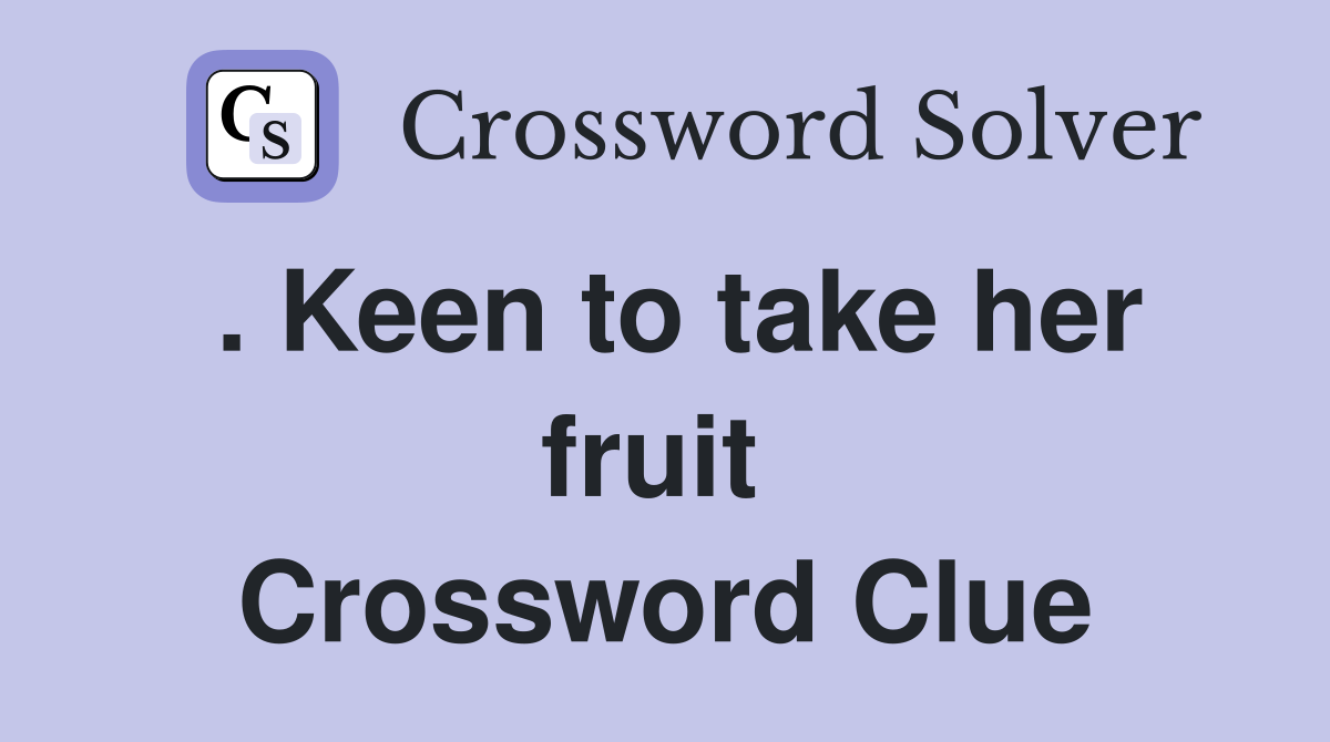 . Keen to take her fruit  Crossword Clue