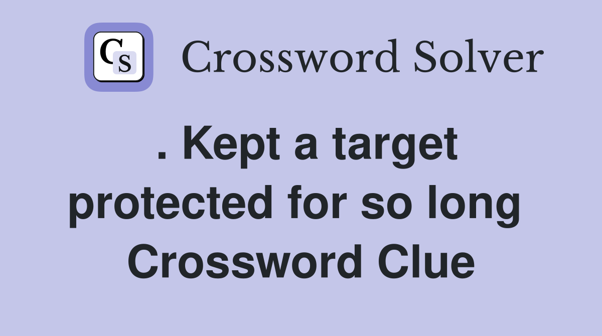 . Kept a target protected for so long  Crossword Clue