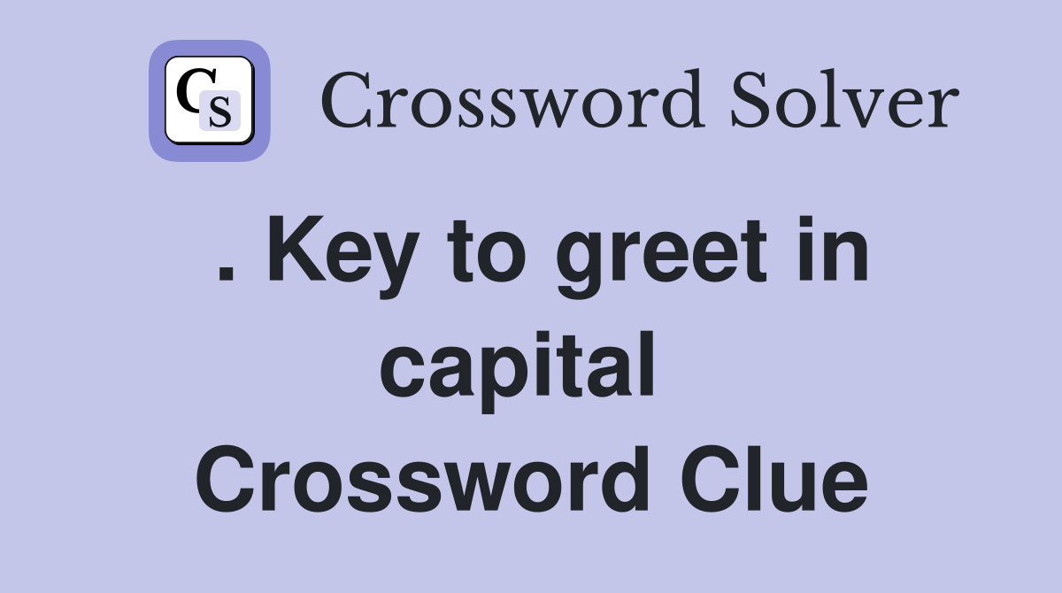 . Key to greet in capital  Crossword Clue