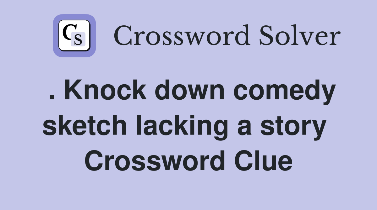 . Knock down comedy sketch lacking a story  Crossword Clue