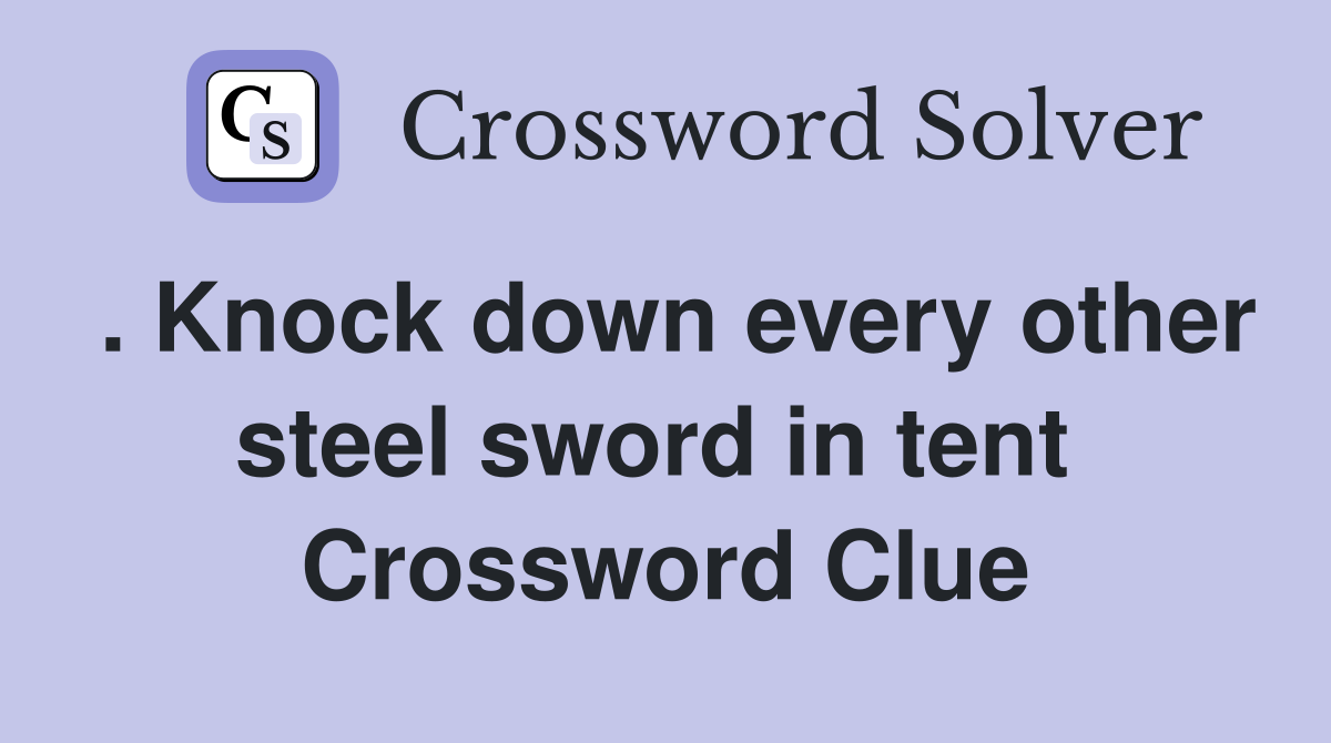 . Knock down every other steel sword in tent  Crossword Clue