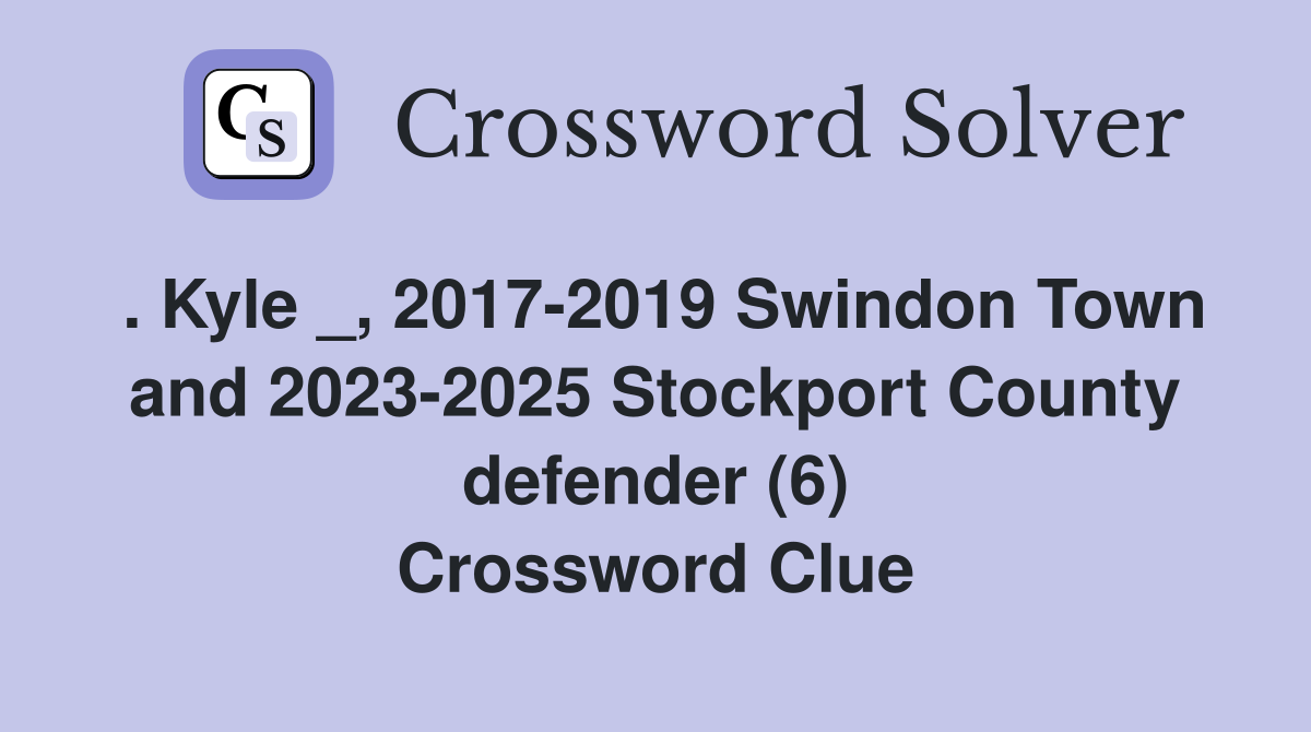 . Kyle _, 2017-2019 Swindon Town and 2023-2025 Stockport County defender (6) Crossword Clue