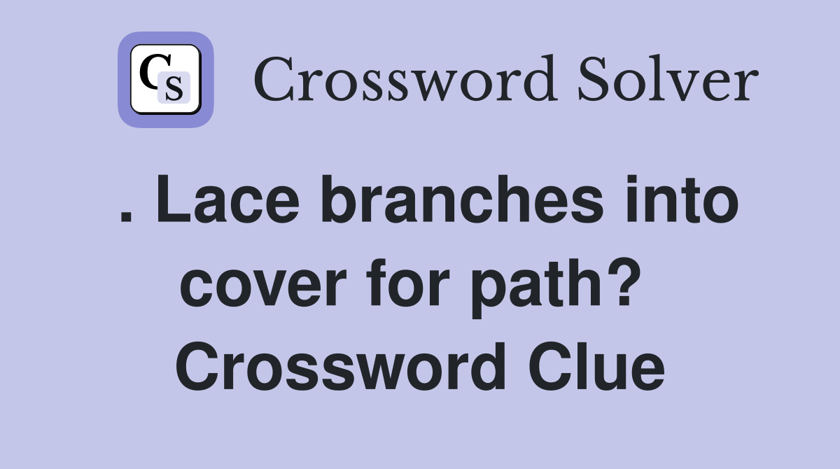 . Lace branches into cover for path?  Crossword Clue