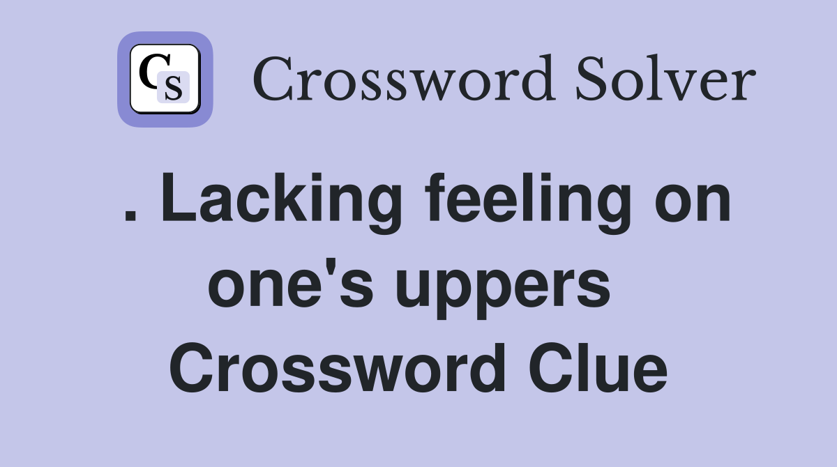. Lacking feeling on one's uppers  Crossword Clue